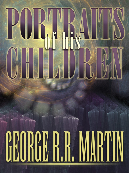 Title details for Portraits of His Children by George R. R. Martin - Available
